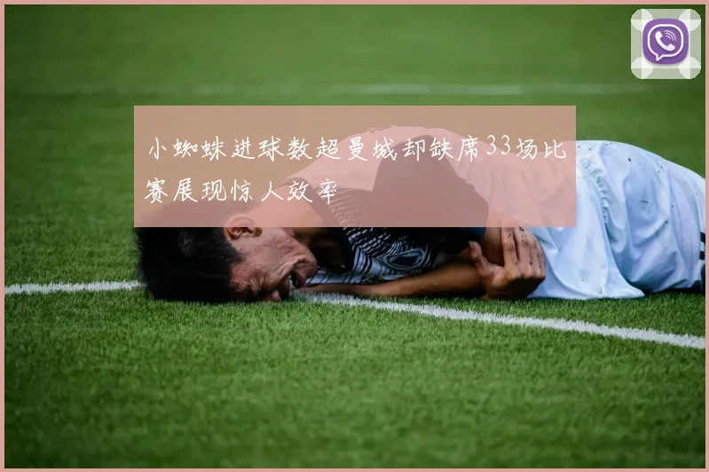 小蜘蛛进球数超曼城却缺席33场比赛展现惊人效率