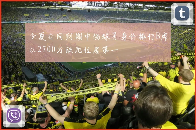 今夏合同到期中场球员身价排行B席以2700万欧元位居第一